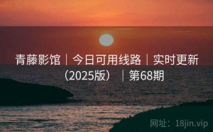 青藤影馆｜今日可用线路｜实时更新（2025版）｜第68期
