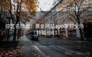 综艺名场面：黄金网站app笑翻全场 · 特辑8983
