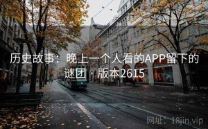 历史故事：晚上一个人看的APP留下的谜团 · 版本2615