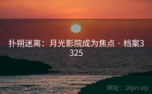 扑朔迷离：月光影院成为焦点 · 档案3325