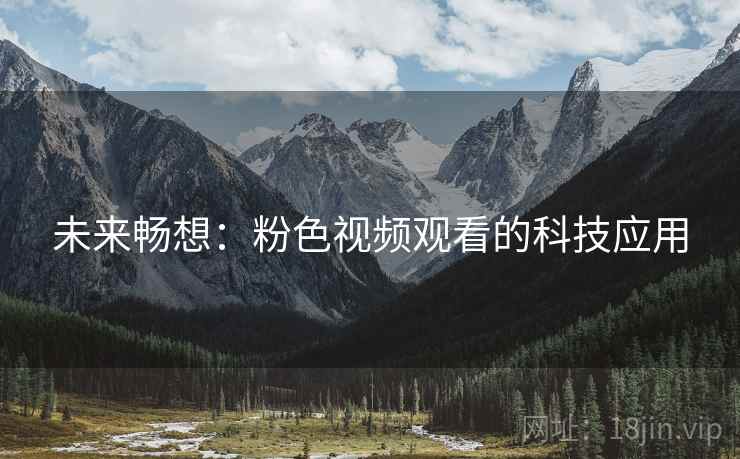 未来畅想：粉色视频观看的科技应用
