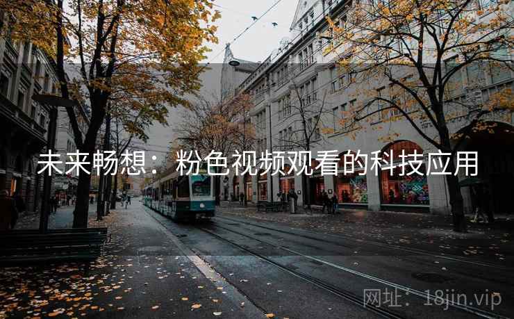未来畅想：粉色视频观看的科技应用