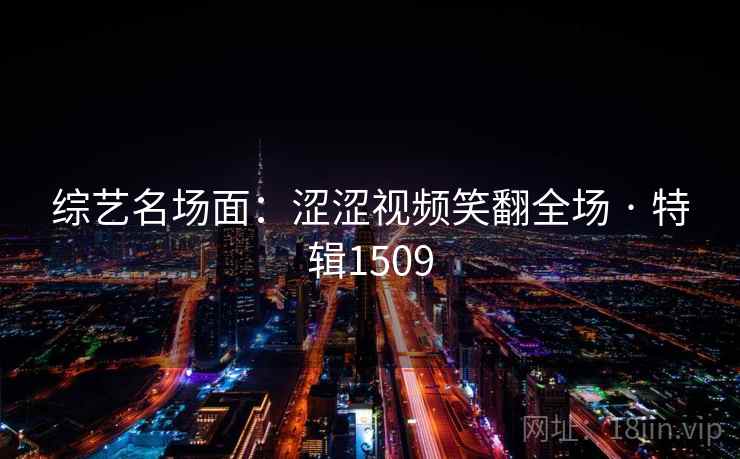 综艺名场面：涩涩视频笑翻全场 · 特辑1509