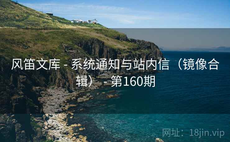 风笛文库 - 系统通知与站内信（镜像合辑） - 第160期