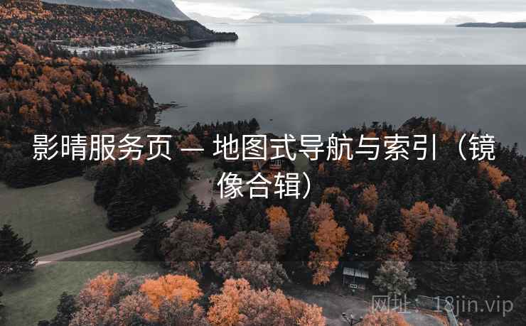 影晴服务页 — 地图式导航与索引（镜像合辑）