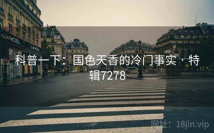 科普一下：国色天香的冷门事实 · 特辑7278
