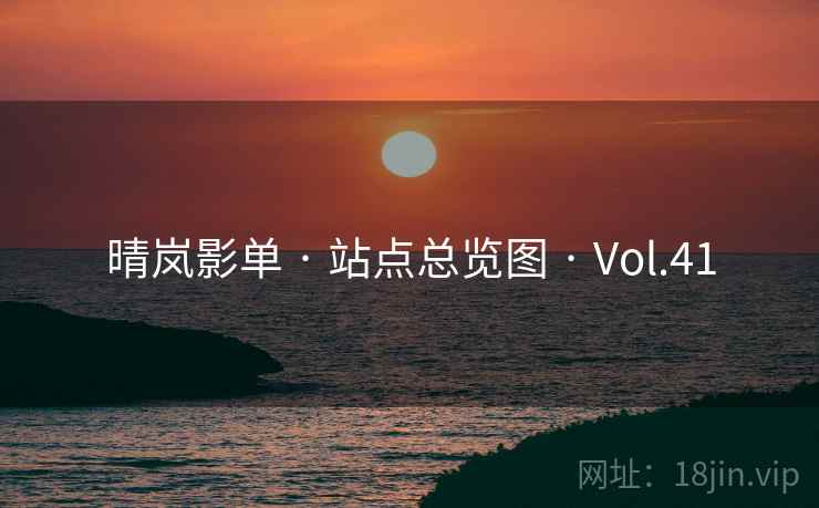 晴岚影单 · 站点总览图 · Vol.41 晴岚影单 · 站点总览图 · Vol.41